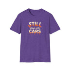 Still Plays with Cars T-Shirt